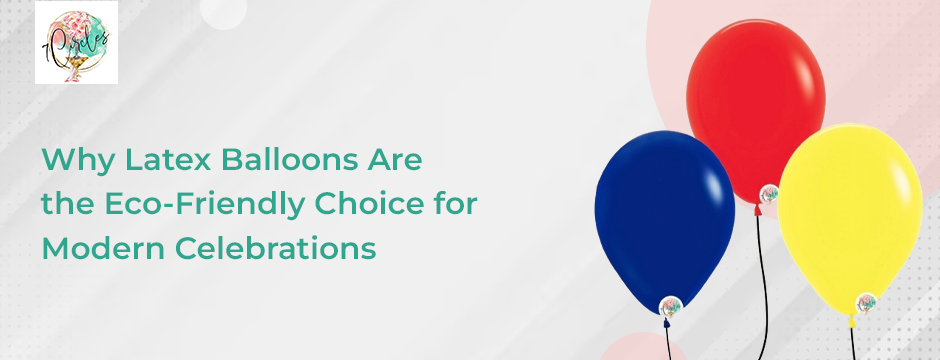 Why Latex Balloons Are the Eco-Friendly Choice for Modern Celebrations